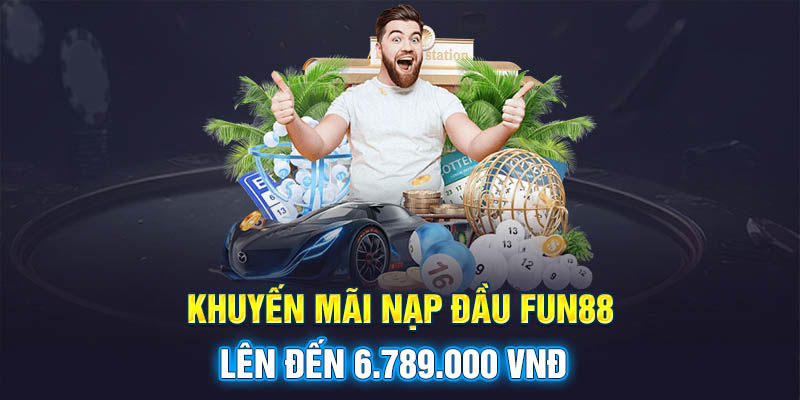 Khuyến mãi nạp đầu Fun88 lên đến 6.789.000 vnđ cho bắn cá, slot và game bài